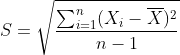 S=\sqrt{\frac{\sum_{i=1}^{n}(X_{i}-\overline{X})^{2}}{n-1}}