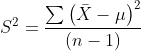 S^{2}=\frac{\sum \left (\bar{X}-\mu \right )^{2}}{\left (n-1 \right )}