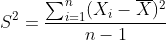 S^{2}=\frac{\sum_{i=1}^{n}(X_{i}-\overline{X})^{2}}{n-1}