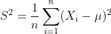 S^{2}=\frac{1}{n}\sum_{i=1}^{n}(X_{i}-\mu)^{2}
