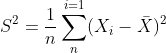 S^{2}=\frac{1}{n}\sum_{n}^{i=1}(X_{i}-\bar{X})^{2}