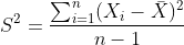 S^2=\frac{\sum_{i=1}^n(X_i-\bar{X})^2} {n-1}