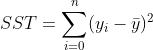 SST = \sum_{i=0}^{n}(y_{i}-\bar{y})^{2}