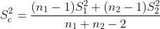 S_{c}^{2}=\frac{(n_{1}-1)S_{1}^{2}+(n_{2}-1)S_{2}^{2}}{n_{1}+n_{2}-2}