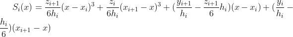 S_{i}(x) = \frac{z_{i+1}}{6h_{i}}(x-x_{i})^{3} + \frac{z_{i}}{6h_{i}}(x_{i+1}-x)^{3} + (\frac{y_{i+1}}{h_{i}}- \frac{z_{i+1}}{6}h_{i})(x-x_{i})+(\frac{y_{i}}{h_{i}}- \frac{h_{i}}{6})(x_{i+1}-x)