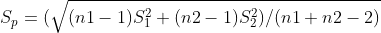 Sp=(V(n1 – 1)S? + (n2 – 1)53)/(n1+ n2 – 2)