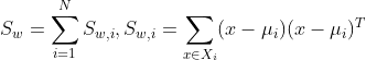 S_{w} = \sum_{i=1}^{N}S_{w,i}, S_{w,i}=\sum_{x \in X_{i}}(x-\mu_{i})(x-\mu_{i})^{T}