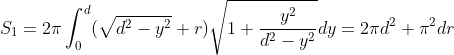 S_1=2\pi \int_0^d(\sqrt{d^2-y^2}+r)\sqrt{1+\frac{y^2}{d^2-y^2}}dy=2\pi d^2+\pi ^2dr
