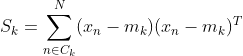 S_k=\sum_{n\in C_k}^N(x_n-m_k)(x_n-m_k)^T