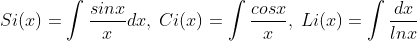Si(x)=\int\frac{sinx}{x}dx,\; Ci(x)=\int\frac{cosx}{x},\; Li(x)=\int \frac{dx}{lnx}
