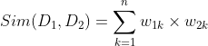 Sim(D_1,D_2) = \sum_{k=1}^{n}w_{1k}\times w_{2k}