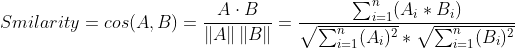 Smilarity=cos(A,B )=\frac{A\cdot B}{\left \| A \right \|\left \| B \right \|}=\frac{\sum_{i=1}^{n}(A_{i}*B_{i})}{\sqrt{\sum_{i=1}^{n}(A_{i})^{2}}*\sqrt{\sum_{i=1}^{n}(B_{i})^{2}}}