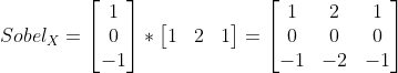 Sobel_X =\begin{bmatrix}1 \\ 0 \\ -1 \end{bmatrix}*\begin{bmatrix} 1 & 2 &1 \end{bmatrix}=\begin{bmatrix} 1 & 2 &1 \\ 0& 0 &0 \\ -1& -2 &-1 \end{bmatrix}