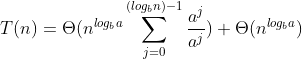 T(n) = \Theta( n^{{log_{b}}{a}}\sum_{j=0}^{({log_{b}}{n})-1}\frac{a^{j}}{a^{j}}) + \Theta (n^{{log_{b}}{a}})