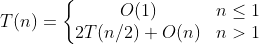 T(n) = \left\{\begin{matrix} O(1)&n\leq 1 \\ 2T(n/2)+O(n) & n> 1 \end{matrix}\right.