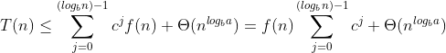 T(n) \leq \sum_{j=0}^{({log_{b}}{n})-1}c^{j}f(n) + \Theta (n^{{log_{b}}{a}}) = f(n)\sum_{j=0}^{({log_{b}}{n})-1}c^{j} + \Theta (n^{{log_{b}}{a}})