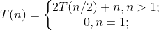 T(n)= \left\{\begin{matrix} 2T(n/2)+n,n>1;\\ 0,n=1; \end{matrix}\right.