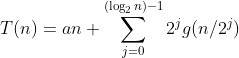T(n)=an+\sum^{(\log_2n)-1}_{j=0}2^jg(n/2^j)