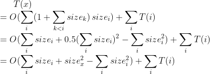 T(x)\\=O(\sum_{i}(1+\sum_{k<i}size_k)\,size_i)+\sum_{i}T(i)\\=O(\sum_{i}size_i+0.5(\sum_{i}size_i)^2-\sum_{i}size_i^2)+\sum_{i}T(i)\\= O(\sum_{i}size_i+size_x^2-\sum_{i}size_i^2)+\sum_{i}T(i)
