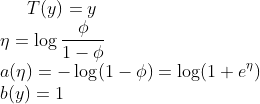 T(y) = y \\ \eta=\log \frac{\phi}{1-\phi} \\a(\eta) = -\log(1-\phi)=\log(1+e^\eta) \\ b(y)=1