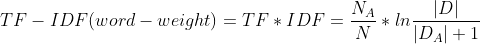 TF-IDF(word-weight) = TF * IDF = \frac{N_{A}}{N} * ln\frac{\left | D \right |}{\left | D_{A} \right |+1}