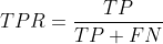 TPR = \frac{TP}{TP + FN}