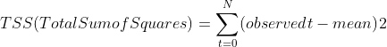 TSS(Total Sum of Squares)=\sum_{t=0}^{N}(observed_{}t-mean)^{}2