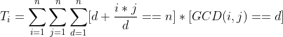 T_{i}=\sum_{i=1}^{n}\sum_{j=1}^{n}\sum_{d=1}^{n}[d+\frac{i*j}{d}==n]*[GCD(i,j)==d]