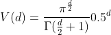 V(d) = \frac{\pi ^{\frac{d}{2}}}{\Gamma (\frac{d}{2}+1)}0.5^d
