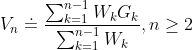 V_{n}\doteq\dfrac{\sum_{k=1}^{n-1}W_{k}G_{k}}{\sum_{k=1}^{n-1}W_{k}}, n\geq 2
