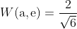 W\mathrm{ \left (a,e \right )}= \frac{2}{\sqrt{6}}