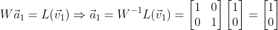 W\vec{a}_1=L(\vec{v}_1)\Rightarrow \vec{a}_1=W^{-1}L(\vec{v}_1) = \begin{bmatrix} 1 &0 \\ 0 & 1 \end{bmatrix}\begin{bmatrix} 1\\ 0 \end{bmatrix}=\begin{bmatrix} 1\\ 0 \end{bmatrix}