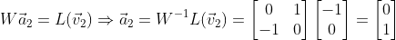 W\vec{a}_2=L(\vec{v}_2)\Rightarrow \vec{a}_2=W^{-1}L(\vec{v}_2) = \begin{bmatrix} 0 &1 \\ -1& 0 \end{bmatrix}\begin{bmatrix} -1\\ 0 \end{bmatrix}=\begin{bmatrix} 0\\ 1 \end{bmatrix}