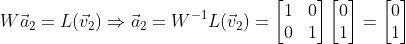 W\vec{a}_2=L(\vec{v}_2)\Rightarrow \vec{a}_2=W^{-1}L(\vec{v}_2) = \begin{bmatrix} 1 &0 \\ 0 & 1 \end{bmatrix}\begin{bmatrix} 0\\ 1 \end{bmatrix}=\begin{bmatrix} 0\\ 1 \end{bmatrix}
