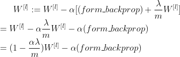 W^{[l]}:= W^{[l]}-\alpha [ (form\_backprop)+\dfrac{\lambda}{m}W^{[l]}]\\ = W^{[l]}-\alpha\dfrac{\lambda}{m}W^{[l]} -\alpha(form\_backprop)\\=(1-\dfrac{\alpha\lambda}{m})W^{[l]}-\alpha(form\_backprop)