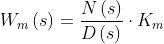 W_{m}\left ( s \right )=\frac{N\left ( s \right )}{D\left ( s \right )}\cdot K_{m}