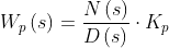 W_{p}\left ( s \right )=\frac{N\left ( s \right )}{D\left ( s \right )}\cdot K_{p}