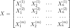 X = \begin{bmatrix} X^{(1)}_1 & X^{(1)}_2 & \cdots & X^{(1)}_n \\ X^{(2)}_1 & X^{(2)}_2 & \cdots & X^{(2)}_n \\ \cdots & \cdots & \cdots & \cdots \\ X^{(m)}_1 & X^{(m)}_2 & \cdots & X^{(m)}_n \end{bmatrix}