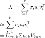 X = \sum_{i=1}^r \sigma_i u_i v_i^{T} \\ \approx \sum_{i=1}^k \sigma_i u_i v_i^{T} \\ = U_{m \times k} \Sigma_{k \times k} V_{k \times n}
