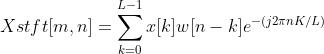 X st f t [m,n]=\sum_{k=0}^{L-1}x[k]w[n-k]e^{-(j2\pi nK/L )}