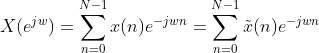X(e^{jw})=\sum_{n = 0}^{N-1}x(n)e^{-jwn}=\sum_{n = 0}^{N-1}\tilde x(n)e^{-jwn}