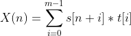 X(n)=\sum _{i=0}^{m-1}s[n+i]*t[i]