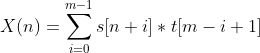 X(n)=\sum _{i=0}^{m-1}s[n+i]*t[m-i+1]