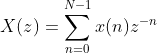 X(z) = \sum_{n = 0}^{N-1}x(n)z^{-n}