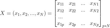 X=(x_1, x_2, ..., x_N) =\begin{bmatrix}x_{11} & x_{21} & ... & x_{N1}\\ x_{12} & x_{22} & ... & x_{N2} \\ ... \\ x_{1p} & x_{2p} & ... & x_{Np} \end{bmatrix}_{p*N}