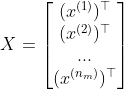 X=\begin{bmatrix} (x^{(1)})^{\top }\\ (x^{(2)})^{\top } \\ ... \\ (x^{(n_{m})})^{\top } \end{bmatrix}