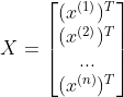 X=\begin{bmatrix} (x^{(1)})^{T}\\ (x^{(2)})^{T}\\ ...\\ (x^{(n)})^{T}\\ \end{bmatrix}