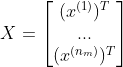 X=\begin{bmatrix} (x^{(1)})^T\\ ...\\ (x^{(n_m)})^T \end{bmatrix}
