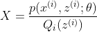 X=\frac{p(x^{(i)},z^{(i)};\theta )}{Q_{i}(z^{(i)})}