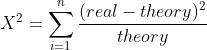 X^2=\sum_{i=1}^n\frac{(real-theory)^2}{theory}